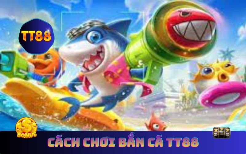 Cách chơi bắn cá TT88 đơn giản cho người mới bắt đầu